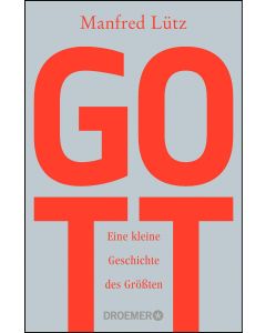 Gott: Eine kleine Geschichte des Größten