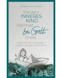 Wie dein inneres Kind Heimat bei Gott findet